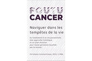 Foutu cancer... Naviguer dans les tempêtes de la vie: Du traitement à la vie personnelle. Un plan d'action et une approche ho