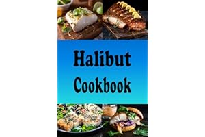 Halibut Cookbook: Delicious Recipes Using Halibut Fish (Seafood Cookbook Book 6)