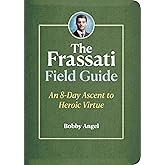 The Frassati Field Guide: An 8-Day Ascent to Heroic Virtue with Blessed Pier Giorgio Frassati