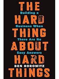 The Hard Thing About Hard Things: Building a Business When There Are No Easy Answers