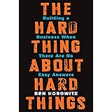 The Hard Thing About Hard Things: Building a Business When There Are No Easy Answers