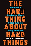 The Hard Thing About Hard Things: Building a Business When There Are No Easy Answers