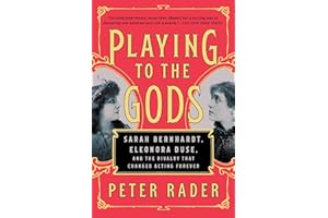 Playing to the Gods: Sarah Bernhardt, Eleonora Duse, and the Rivalry That Changed Acting Forever