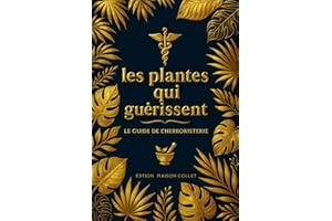 Les plantes qui guérissent: Apprendre à guérir avec les plantes en utilisant des recettes simples et rapides (French Edition)