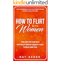 How to Flirt with Women: The Art of Flirting Without Being Creepy That Turns Her On! How to Approach, Talk to & Attract… book cover How to Flirt with Women: The Art of Flirting Without Being Creepy That Turns Her On! How to Approach, Talk to & Attract… book cover