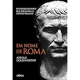 Em nome de Roma: Os conquistadores que formaram o império romano - 2ª Edição