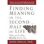 Finding Meaning in the Second Half of Life: How to Finally, Really Grow Up