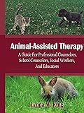 Animal-Assisted Therapy: A Guide For Professional Counselors, School Counselors, Social Workers, And Educators