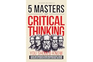 5 Masters Of Critical Thinking You Should Know: Elevate Your Thinking With Lessons From Modern Critical Thinkers And Navigate