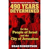 490 Years Determined for the People of Israel and the City of Jerusalem: The Seventy Weeks of Daniel Explained