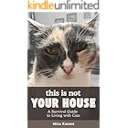 This Is Not Your House: A Survival Guide to Living with Cats