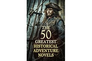 The 50 Greatest Historical Adventure Novels: The Three Musketeers, The Pirate, With Fire and Sword, When Wilderness Was King,