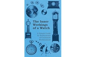 The Inner Workings of a Watch - A Simple Guide for Enthusiasts of Clockwork Mechanisms