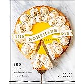 The Homemade Pie Cookbook: 100 Pie, Tart, and Galette Recipes for Every Season (Easy-to-follow, delicious recipes for home, holidays, entertaining and more)