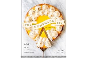The Homemade Pie Cookbook: 100 Pie, Tart, and Galette Recipes for Every Season (Easy-to-follow, delicious recipes for home, holidays, entertaining and more; early Christmas gift idea)