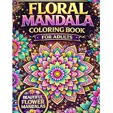 Floral Mandala Coloring Book for Adults: Beautiful Flower Mandalas for Relaxation and Stress Relief