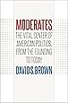 Moderates: The Vital Center of American Politics, from the Founding to Today