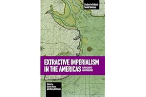 Extractive Imperialism in the Americas: Capitalism's New Frontier (Studies in Critical Social Sciences)