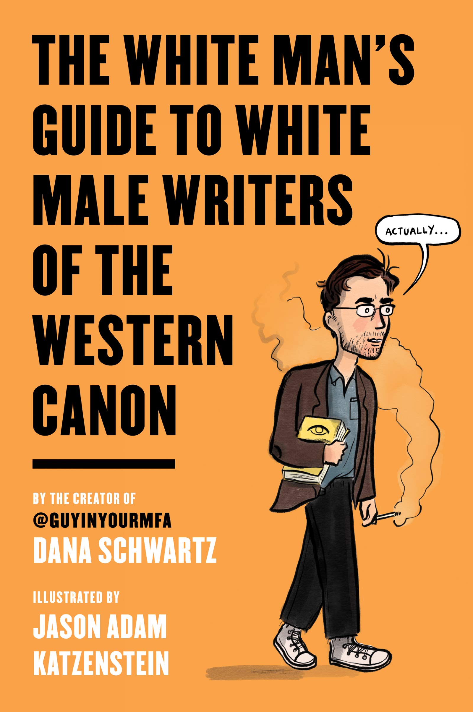 The White Man S Guide To White Male Writers Of The Western Canon Schwartz Dana Katzenstein Jason Adam Amazon Com Books