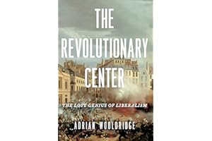 The Revolutionary Center: The Lost Genius of Liberalism