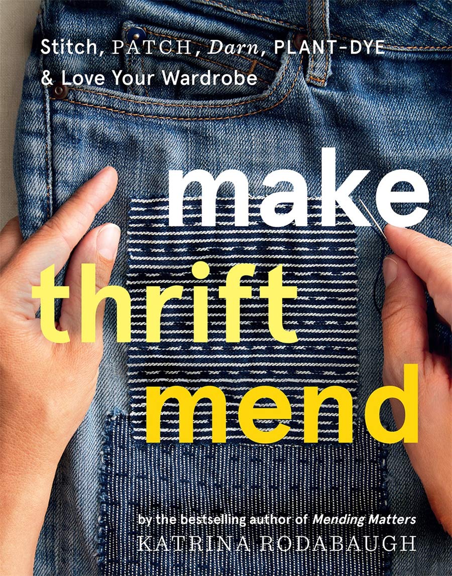 Make Thrift Mend: Stitch, Patch, Darn, Plant-Dye & Love Your Wardrobe 1 Make Thrift Mend: Stitch, Patch, Darn, Plant-Dye & Love Your Wardrobe