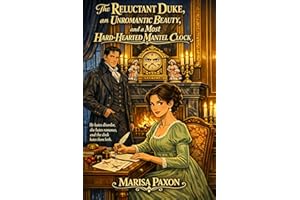 The Reluctant Duke, an Unromantic Beauty, and a Most Hard-Hearted Mantel Clock: A Dry Regency Romance and Opinionated Furnish