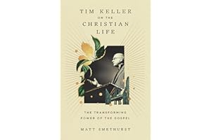Tim Keller on the Christian Life: The Transforming Power of the Gospel