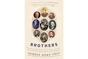 Brothers: What the van Goghs, Booths, Marxes, Kelloggs--and Colts--Tell Us About How Siblings Shape Our Lives and History