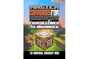 MASTER COMMANDS FOR MINEKRAFTERS : FROM BEGINNER TO ADVANCED