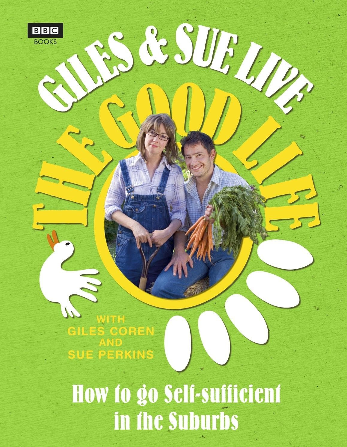 Giles & Sue Live the Good Life: How to Go Self-Sufficient in the Suburbs