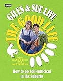 Giles & Sue Live the Good Life: How to Go Self-Sufficient in the Suburbs