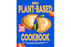 Simple Plant-Based Cookbook: Homestyle Recipes That Make Healthy Weeknight Dinners Fun