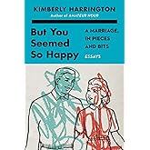 But You Seemed So Happy: A Marriage, in Pieces and Bits