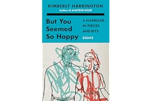 But You Seemed So Happy: A Marriage, in Pieces and Bits – A Tender and Funny Gen X Memoir on Divorce and Love