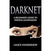 Darknet: A Beginner&rsquo;s Guide to Staying Anonymous: How to Be Invisible Book 1