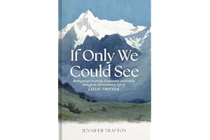 If Only We Could See: Reimagining Creativity, Compassion, and Calling through the Extraordinary Life of Lilias Trotter