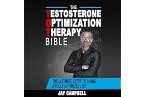 The Testosterone Optimization Therapy Bible: The Ultimate Guide to Living a Fully Optimized Life