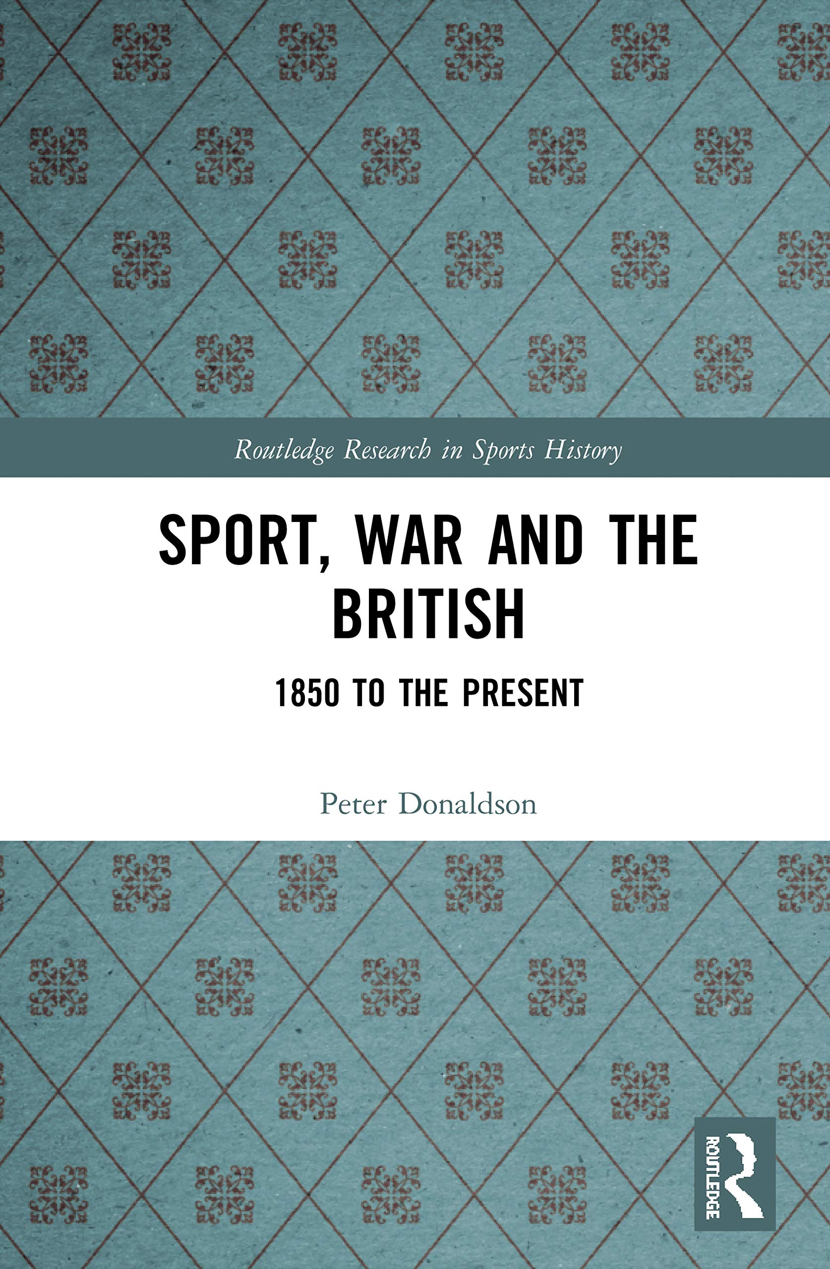 Sport, War and the British: 1850 to the Present (Routledge Research in Sports History)