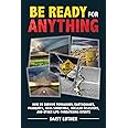 Be Ready for Anything: How to Survive Tornadoes, Earthquakes, Pandemics, Mass Shootings, Nuclear Disasters, and Other Life-Th