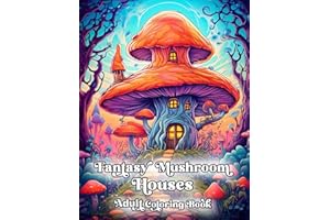 Fantasy Mushroom Houses: Delve into a world of relaxation and boundless creativity with "Mystical Mushroom Coloring Adventures" an Adult Coloring ... Soothe Anxiety and Depression for Relaxation)
