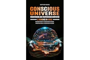 Conscious Universe: Panentheism and Panpsychism Simplified: 2 Books in One, Pantheism: A Beginner's Guide, Panpsychism: A Beg