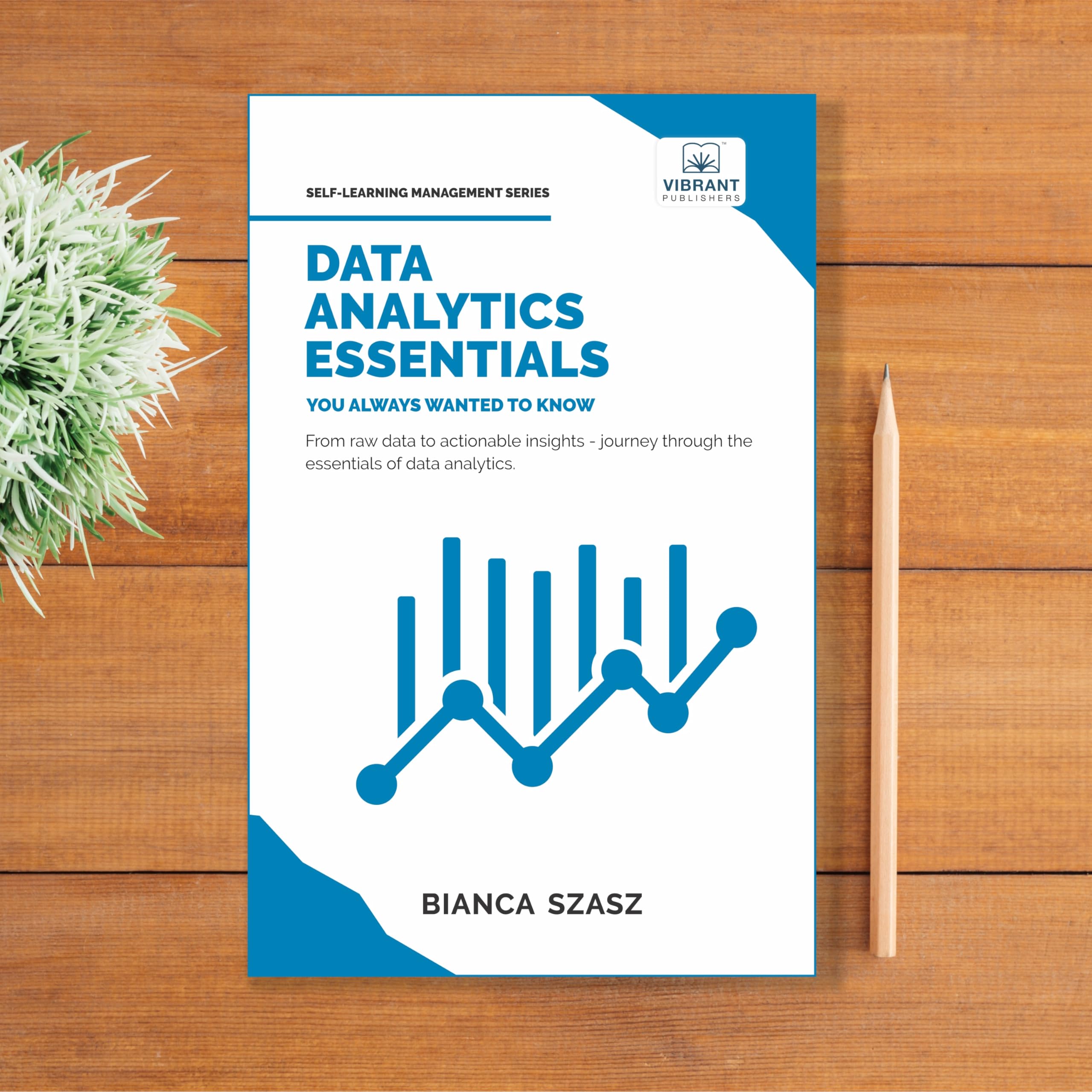 Data Analytics Essentials You Always Wanted To Know : A Practical Guide to Data Analysis Tools and Techniques, Big Data, and Real-World Application for Beginners (Self-Learning Management Series)