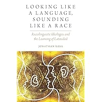 Looking like a Language, Sounding like a Race: Raciolinguistic Ideologies and the Learning of Latinidad (Oxf Studies in Anthr