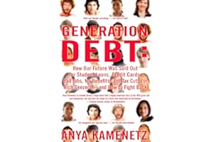 Generation Debt: How Our Future Was Sold Out for Student Loans, Bad Jobs, No Benefits, and Tax Cuts for Rich Geezers--And How to Fight Back