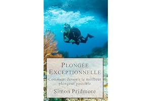 Plongée Exceptionnelle: Comment devenir le meilleur plongeur possible (La série Plongée t. 3) (French Edition)