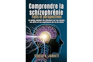 Comprendre la schizophrénie: Faits et perspectives: Le guide complet du débutant sur ses causes, ses défis et ses expériences