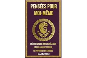 Pensées pour moi-même: Méditations de Marc Aurèle sur la Philosophie Stoïque, le Pouvoir et la Sagesse (La Sagesse Stoïcienne