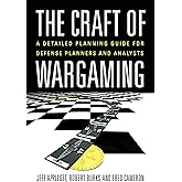 The Craft of Wargaming: A Detailed Planning Guide for Defense Planners and Analysts