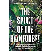 Spirit of the Rainforest: How Indigenous Wisdom and Scientific Curiosity Reconnects Us to the Natural World