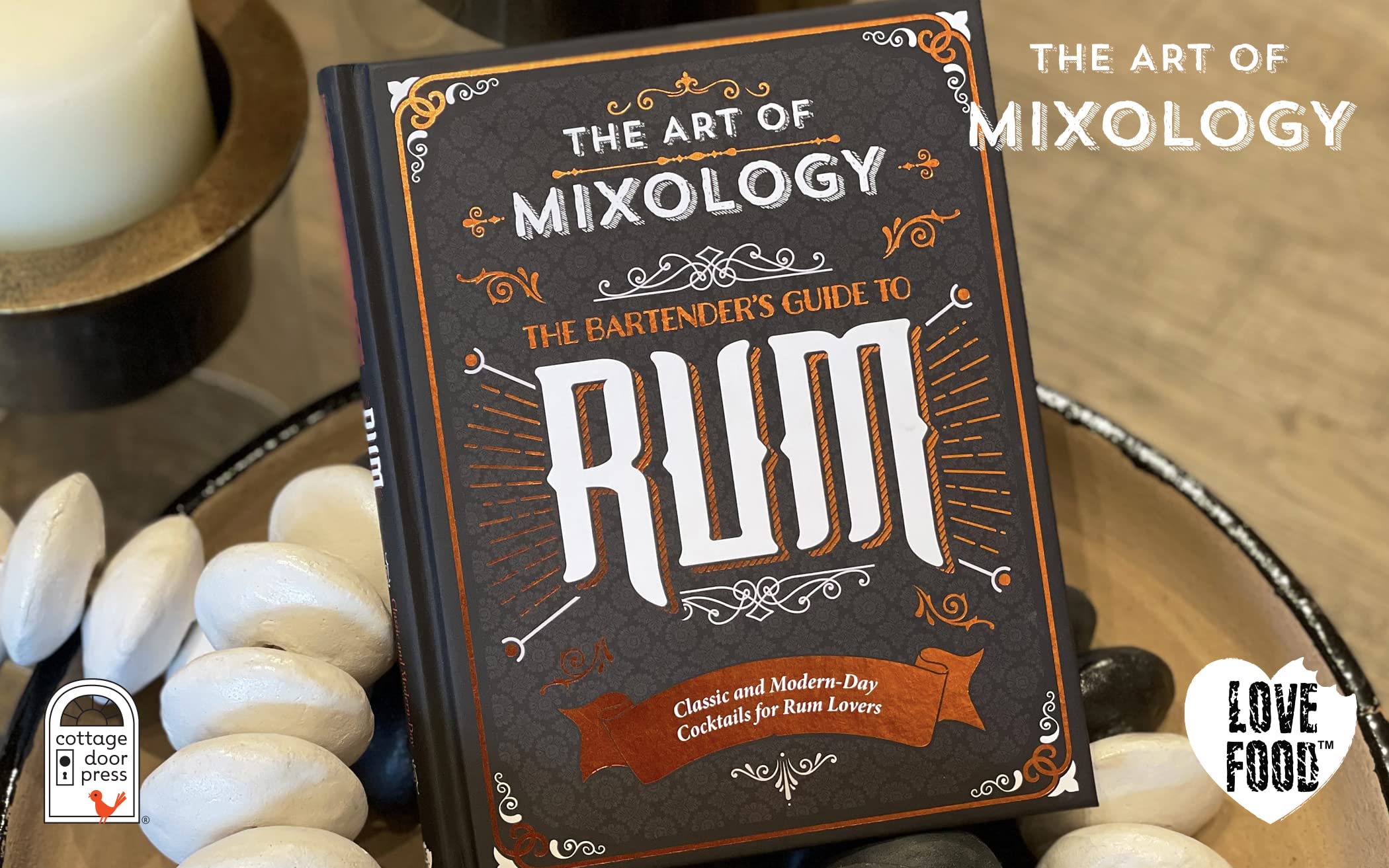 The Art of Mixology: Bartender's Guide to Rum - Classic & Modern-Day Cocktails for Rum Lovers